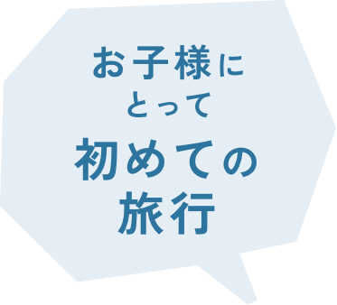 お子様にとって初めての旅行