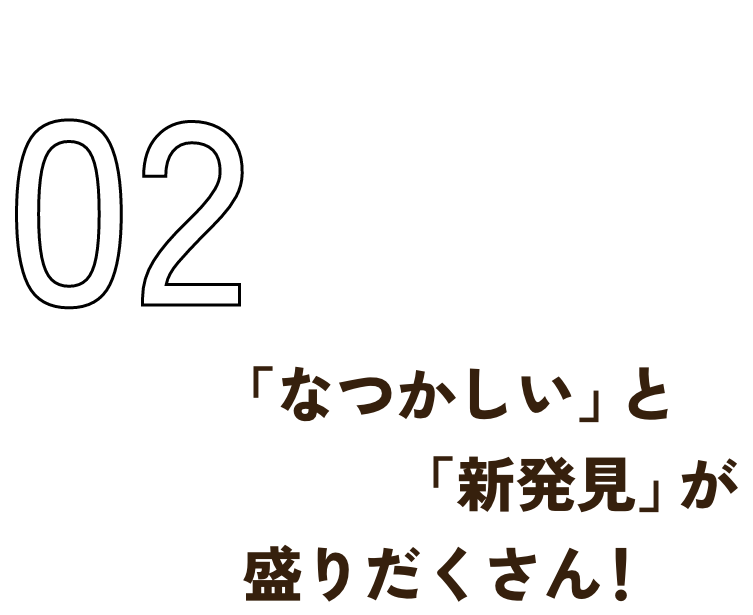 「なつかしい」と「新発見」が盛りだくさん！