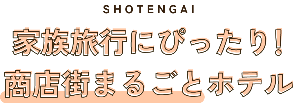 家族旅行にぴったり！商店街まるごとホテル